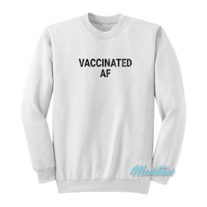 Vaccinated Af Sweatshirt