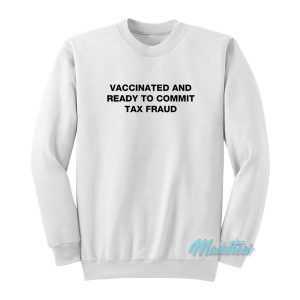 Vaccinated And Ready To Commit Tax Fraud Sweatshirt