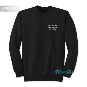 Vaccinated And Ready To Fuck Assholes Live Forever Sweatshirt 1