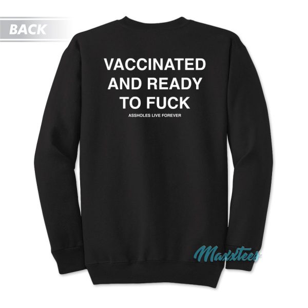 Vaccinated And Ready To Fuck Assholes Live Forever Sweatshirt