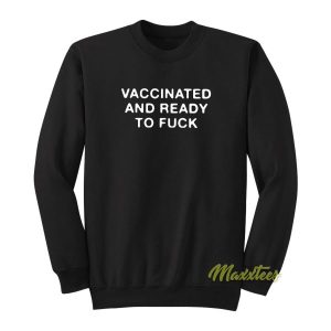 Vaccinated and Ready To Fuck Sweatshirt 2