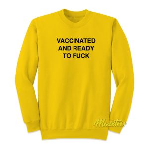 Vaccinated and Ready To Fuck Unisex Sweatshirt