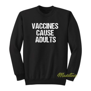 Vaccines Cause Adult Sweatshirt 1