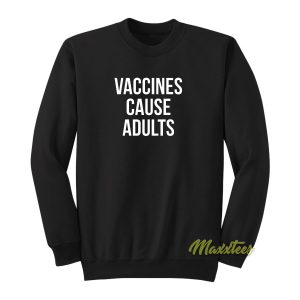 Vaccines Cause Adult Unisex Sweatshirt 1