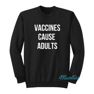 Vaccines Cause Adults Sweatshirt 1