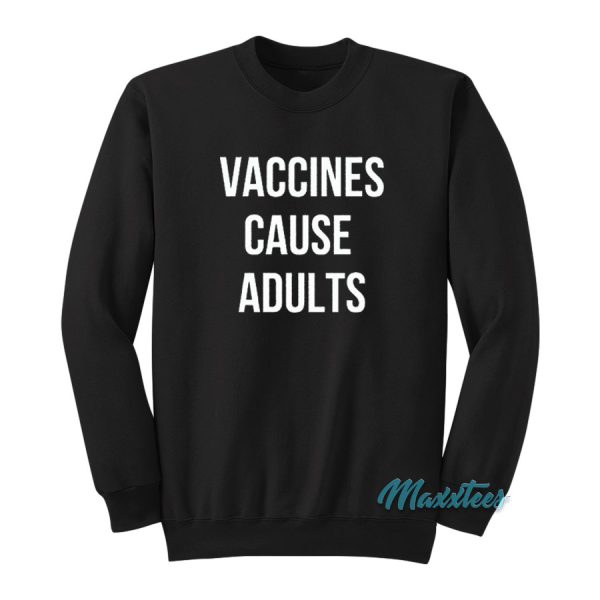 Vaccines Cause Adults Sweatshirt