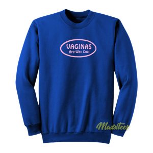 Vaginas Are Way Cool Sweatshirt