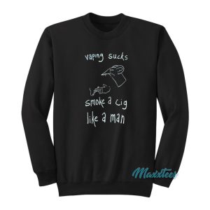 Vaping Sucks Smoke A Cig Like A Man Sweatshirt