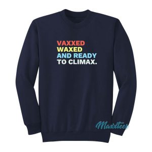 Vaxxed Waxed And Ready To Climax Sweatshirt 2