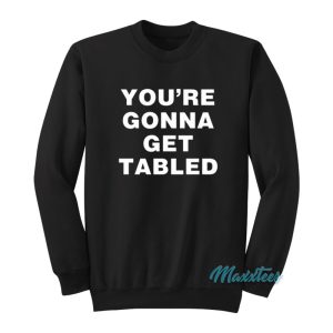 Von Wagner Youre Gonna Get Tabled Sweatshirt 1