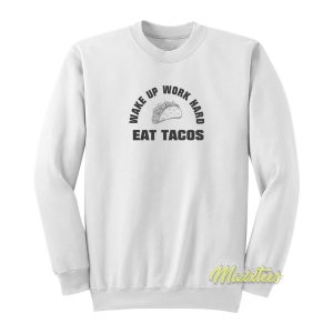 Wake Up Work Hard Eat Tacos Sweatshirt 1