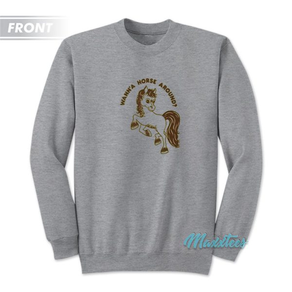 Wann’a Horse Around My Barn Or Yours Sweatshirt