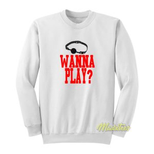 Wanna Play Sweatshirt 1