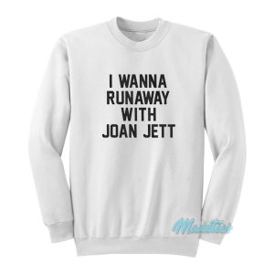 Wanna Runaway With Joan Jett Sweatshirt 1