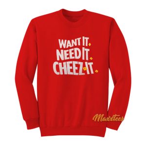 Want It Need It Cheez It Sweatshirt 1