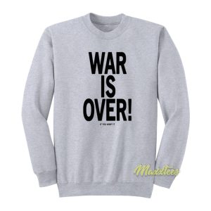 War Is Over If You Want It John Lennon Sweatshirt 1