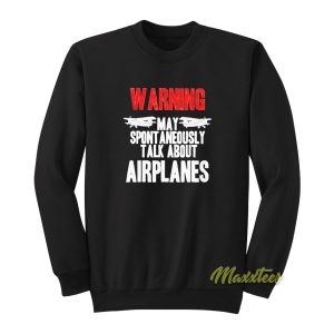 Warning May Spontaneously Talk About Airplanes Sweatshirt 1