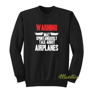 Warning May Spontaneously Talk About Airplanes Sweatshirt 2