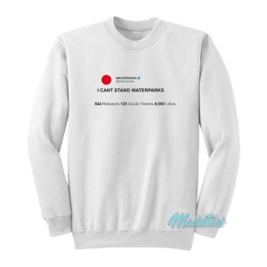 Waterparks I Cant Stand Waterparks Sweatshirt 1