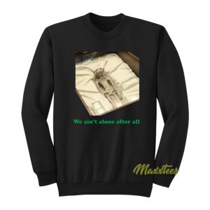 We Aint Alone After All Sweatshirt 1