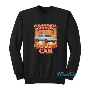 We Are All Dogs In God’s Hot Car Sweatshirt