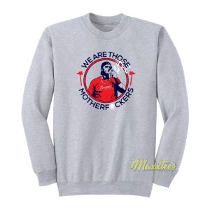 We Are Those Mother Fuckers Braves Sweatshirt 1