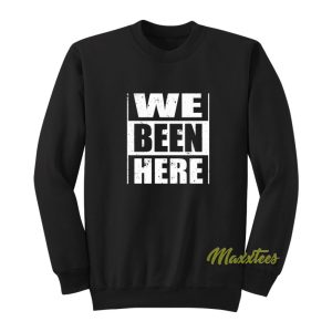 We Been Here Unisex Sweatshirt 1