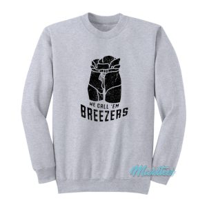 We Call Em Breezers Sweatshirt 1