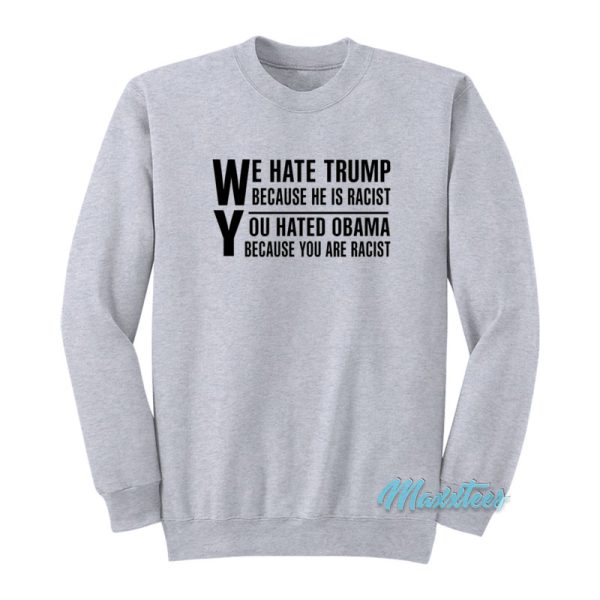 We Hate Trump Because He Is Racist Sweatshirt