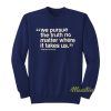 We Pursue The Truth No Matter Where It Takes Us Sweatshirt
