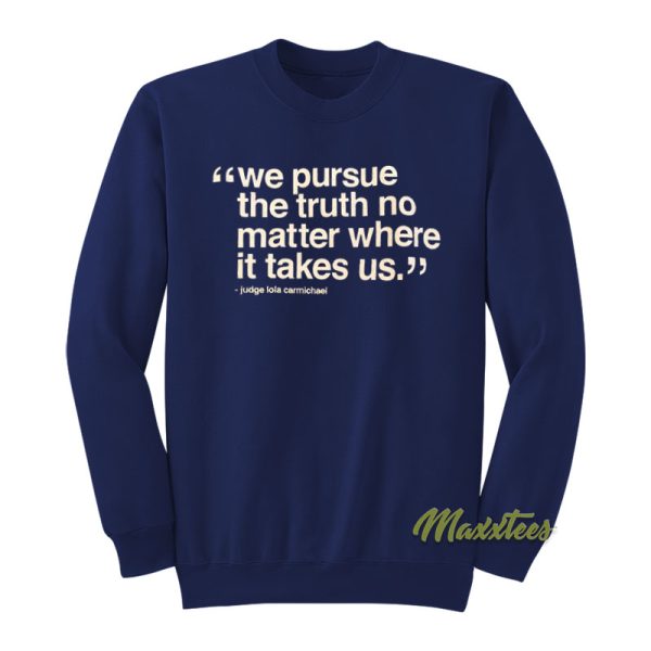 We Pursue The Truth No Matter Where It Takes Us Sweatshirt