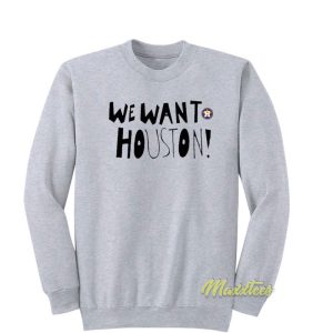 We Want Houston Sweatshirt 1