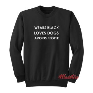 Wears Black Loves Dogs Avoid People Sweatshirt 1