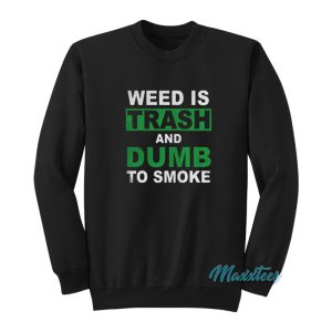 Weed Is Trash And Dumb To Smoke Sweatshirt 1