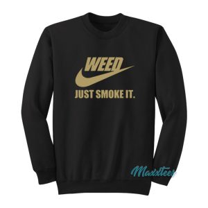 Weed Just Smoke It Sweatshirt 1