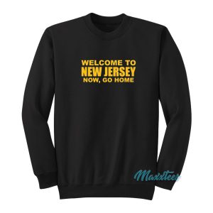 Welcome To New Jersey Now Go Home Sweatshirt 1