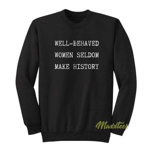 Well Behaved Women Seldom Make History Sweatshirt