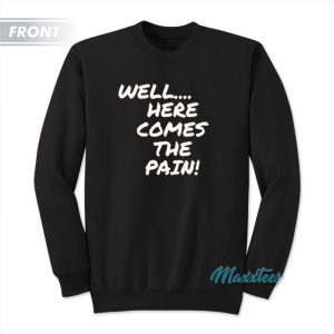 Well Here Comes The Pain Long Live Lesnar Sweatshirt 1