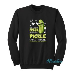 Well Paint Me Green And Call Me A Pickle Sweatshirt 1