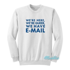 Were Here Were Queer We Have Email Sweatshirt 1