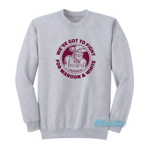 Weve Got To Fight For Maroon And White Sweatshirt 1