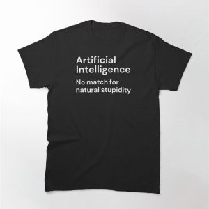 Artificial Intelligence No Match For Natural Stupidity (White Lettering) Classic T-Shirt Sweatshirt