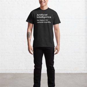 Artificial Intelligence No Match For Natural Stupidity White Lettering Classic T Shirt Sweatshirt 4