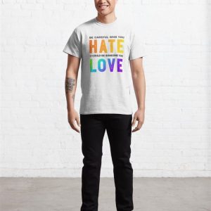 Be Careful Who You Hate It Could Someone Love Classic T Shirt Sweatshirt 4