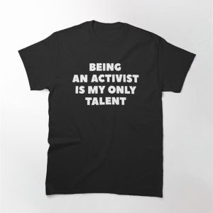 ‘Being An Activist Is My Only Talent’funny Sarcastic Personality Slogan With White Text Classic T-Shirt Sweatshirt Unisex