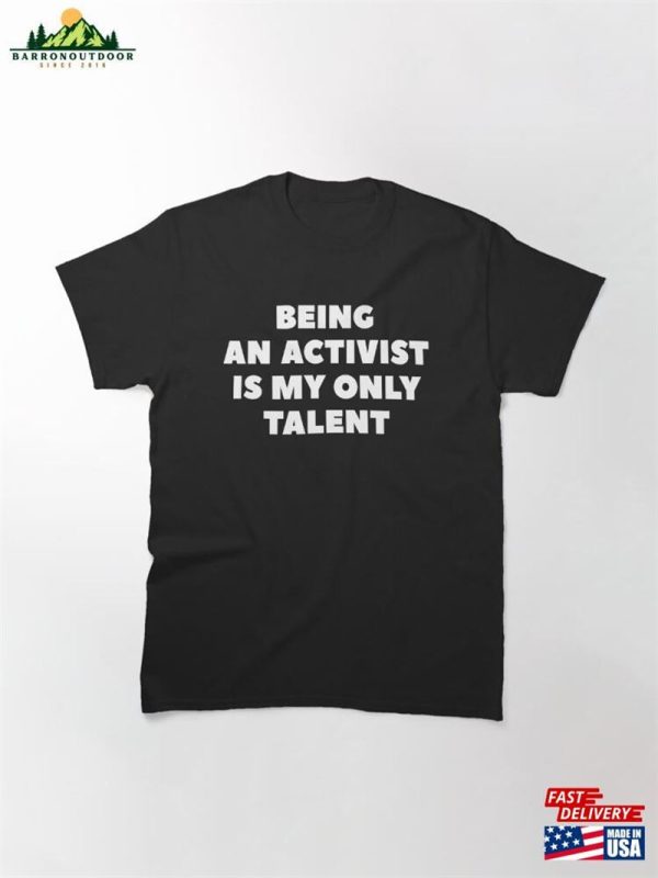 ‘Being An Activist Is My Only Talent’funny Sarcastic Personality Slogan With White Text Classic T-Shirt Sweatshirt Unisex