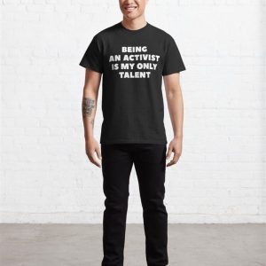 Being An Activist Is My Only Talentfunny Sarcastic Personality Slogan With White Text Classic T Shirt Sweatshirt Unisex 4