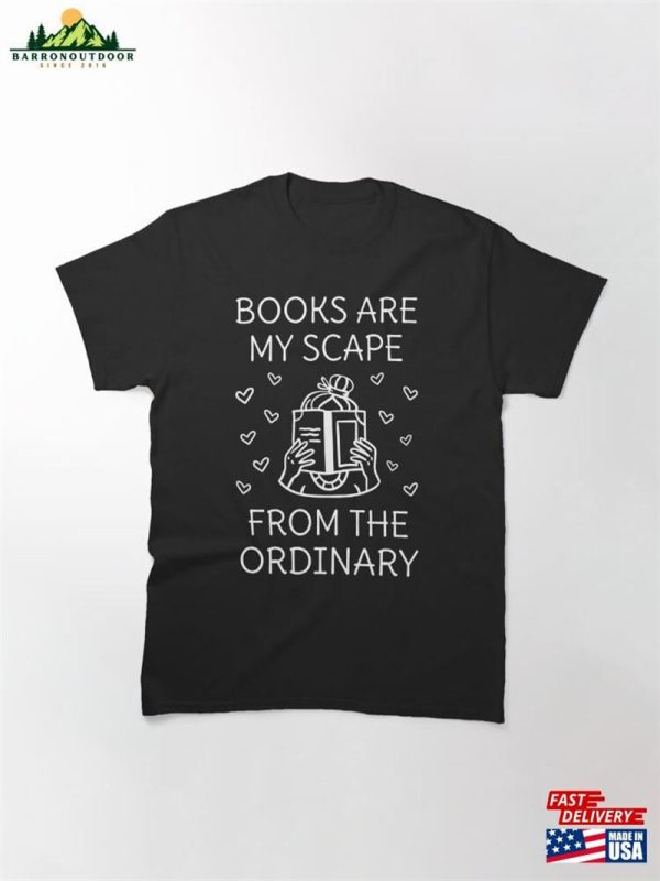 Books Are My Escape From The Ordinary Iv Classic T-Shirt Sweatshirt Hoodie