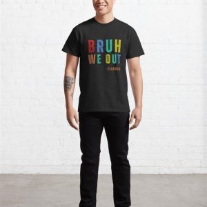 Bruh We Out Teachers Classic T Shirt Hoodie Unisex 3