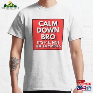 Calm Down Bro It’s P E Not The Olympics Classic T-Shirt Sweatshirt